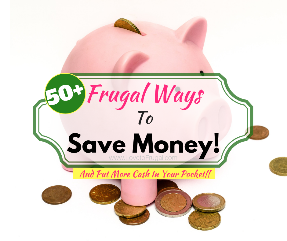 50+ Frugal Ways To Save Money - Love To Frugal