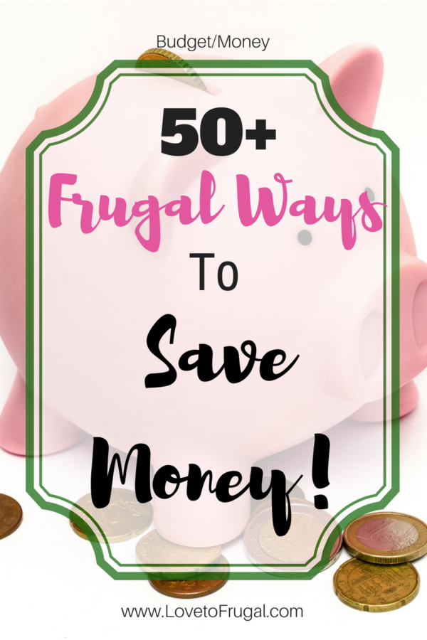50+ Frugal Ways To Save Money - Love To Frugal