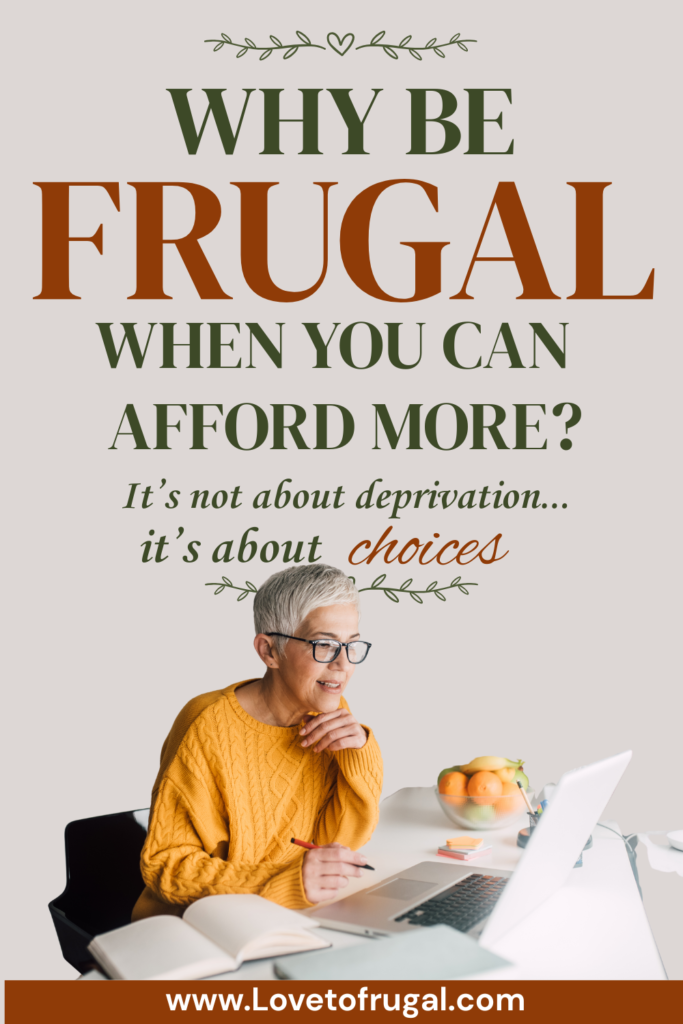 Why be frugal when you can afford more? Frugal living is about making intentional choices, not deprivation.