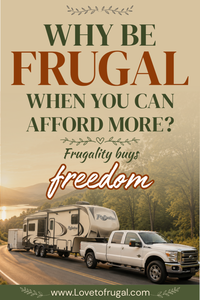 Why be frugal when you can afford more? Frugality can create freedom for travel, RV adventures and the things that matter most.