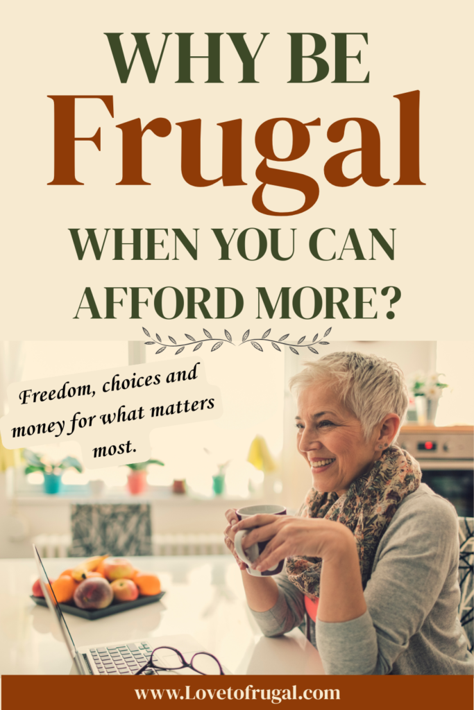 Why be frugal when you can afford more? Frugal living can provide more freedom, choices and money for what matters most.